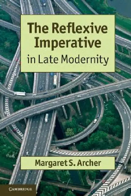 The Reflexive Imperative in Late Modernity by Margaret S. Archer