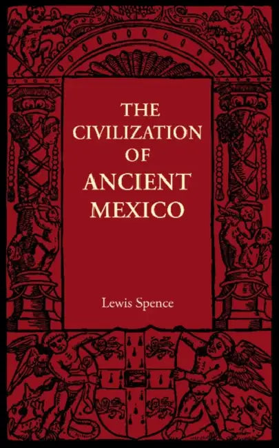 The Civilization of Ancient Mexico by Lewis Spence