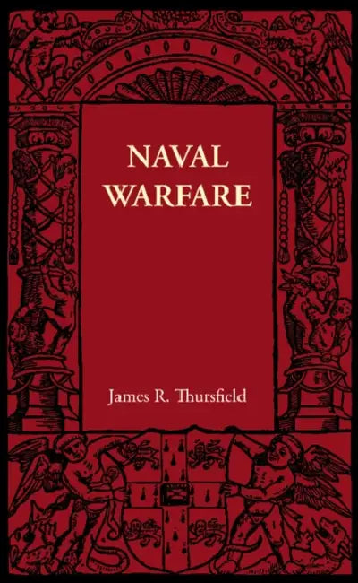 Naval Warfare by James R. Thursfield, Charles L. Ottley