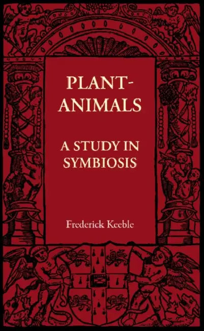 Plant-Animals: A Study in Symbiosis by Frederick Keeble