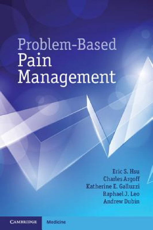 Problem-Based Pain Management by Eric S. Hsu, Charles Argoff, Katherine E. Galluzzi