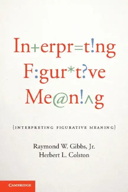 Interpreting Figurative Meaning by Jr. Gibbs Raymond W., Herbert L. Colston