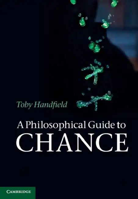 A Philosophical Guide to Chance by Toby Handfield