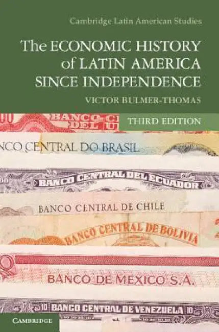 The Economic History of Latin America since Independence by Victor Bulmer-Thomas