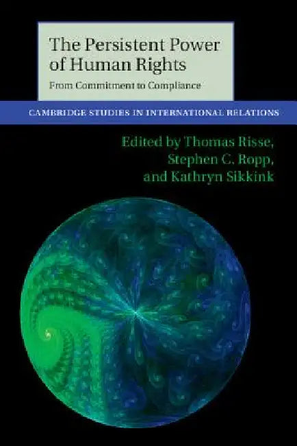 The Persistent Power of Human Rights by Thomas Risse, Stephen C. Ropp, Kathryn Sikkink