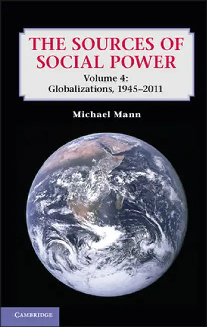 The Sources of Social Power: Volume 4, Globalizations, 1945-2011 by Michael Mann