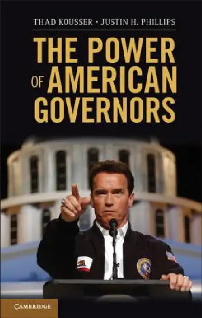The Power of American Governors by Thad Kousser, Justin H. Phillips
