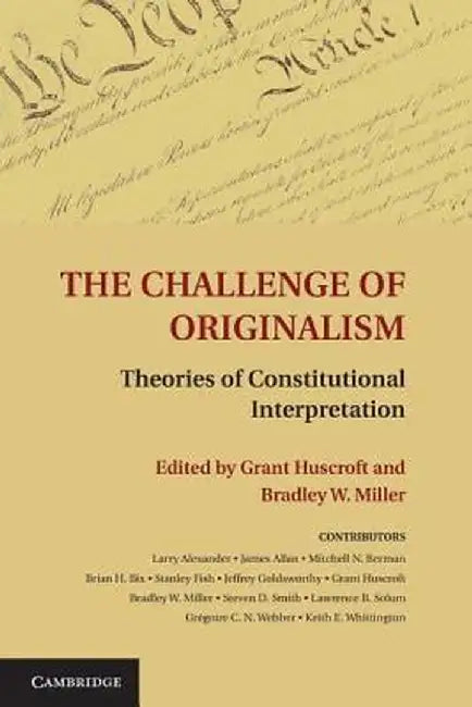 The Challenge of Originalism: Theories of Constitutional Interpretation by Grant Huscroft