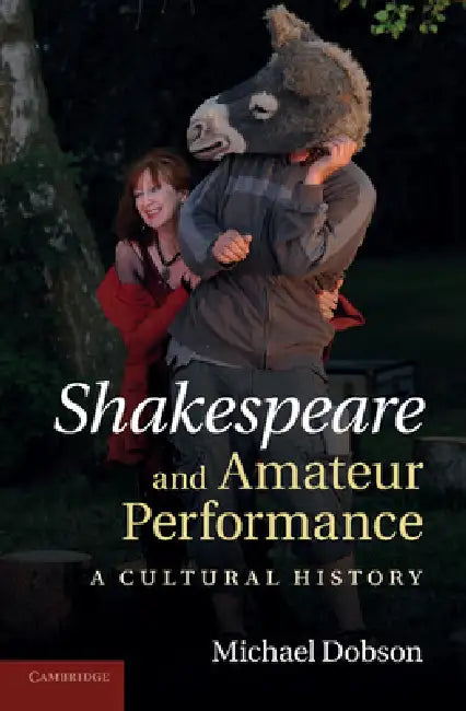 Shakespeare and Amateur Performance: A Cultural History by Michael Dobson