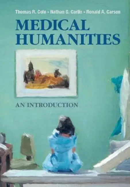 Medical Humanities by Thomas R. Cole, Nathan S. Carlin, Ronald A. Carson