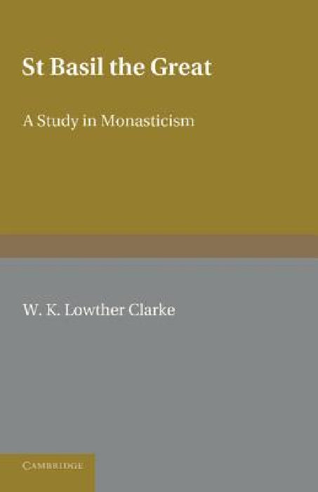 St Basil the Great: A Study in Monasticism by W. K. Lowther Clarke