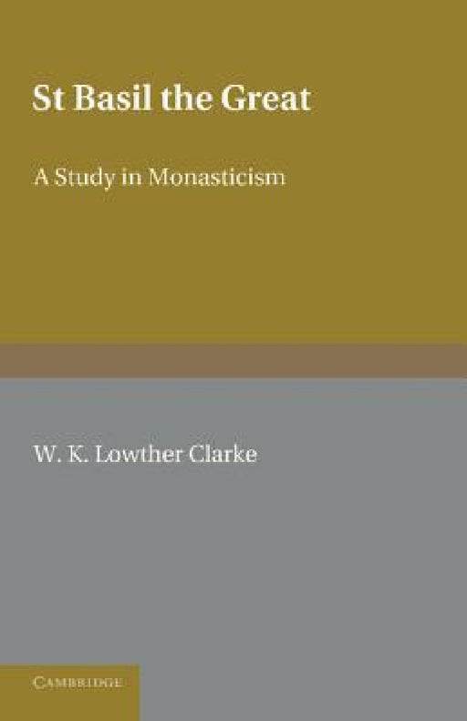 St Basil the Great: A Study in Monasticism by W. K. Lowther Clarke