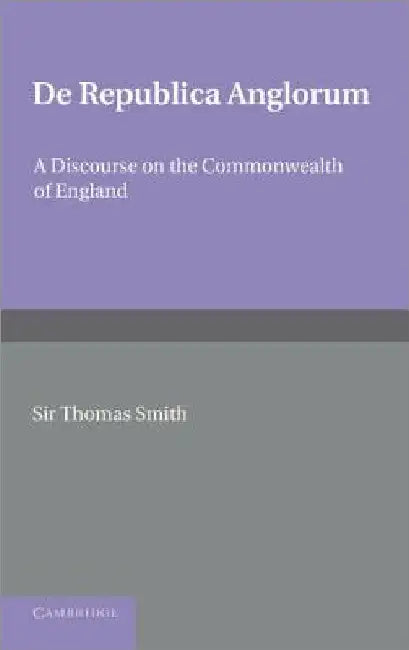 de Republica Anglorum: A Discourse on the Commonwealth of England by Thomas Smith
