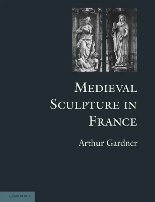 Medieval Sculpture in France by Arthur Gardner