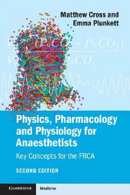 Physics, Pharmacology and Physiology for Anaesthetists: Key Concepts for the FRCA by Matthew E. Cross