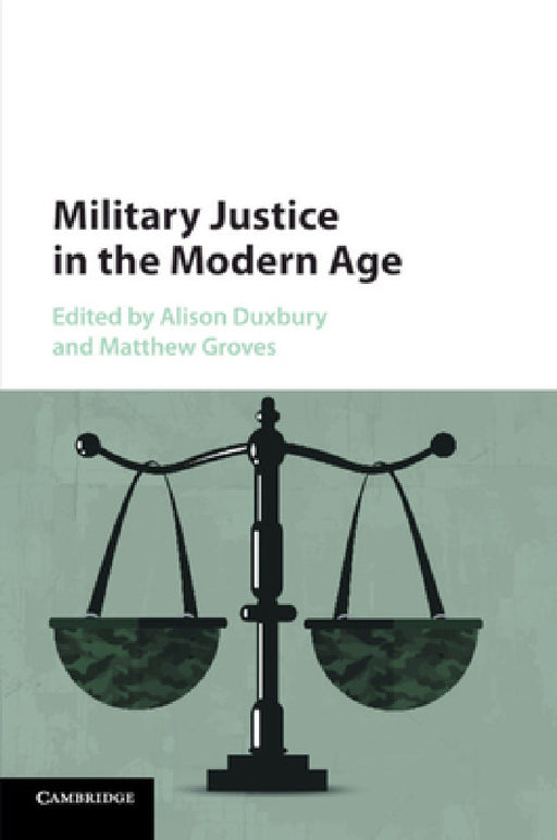 Military Justice in the Modern Age by Alison Duxbury, Matthew Groves