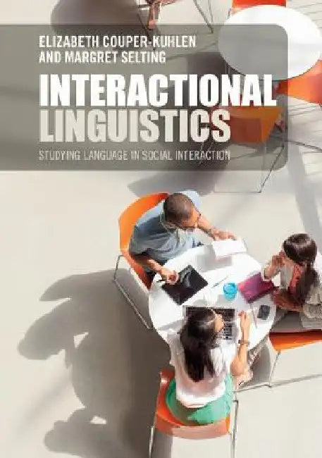 Interactional Linguistics: Studying Language in Social Interaction by Elizabeth Couper-Kuhlen