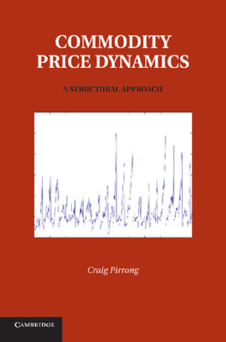 Commodity Price Dynamics: A Structural Approach by Craig Pirrong