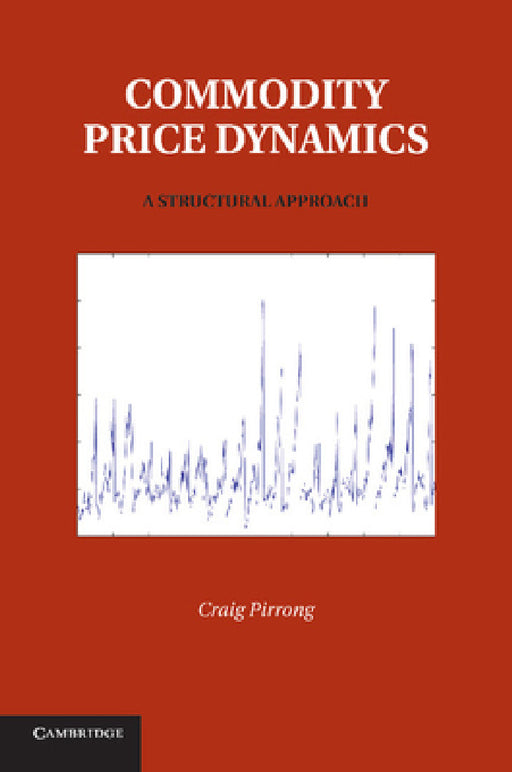 Commodity Price Dynamics: A Structural Approach by Craig Pirrong