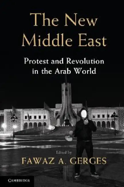 The New Middle East: Protest and Revolution in the Arab World by Fawaz A. Gerges