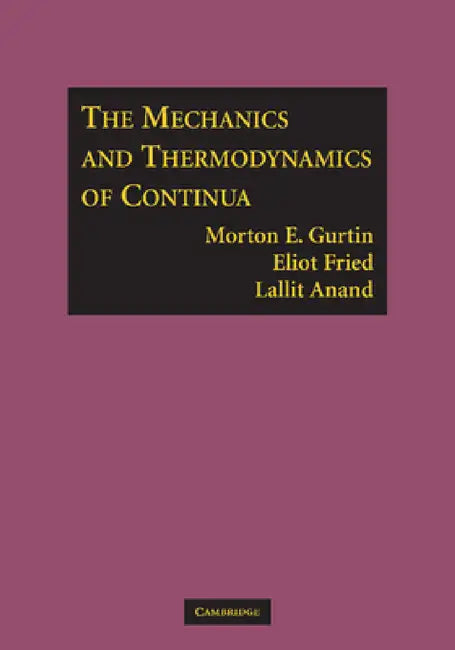 The Mechanics and Thermodynamics of Continua by Morton E. Gurtin, Eliot Fried, Lallit Anand