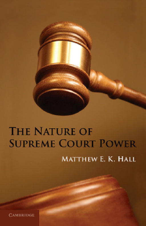 The Nature of Supreme Court Power by Matthew E. K. Hall