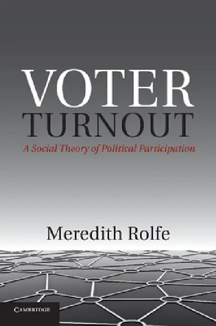 Voter Turnout: A Social Theory of Political Participation by Meredith Rolfe