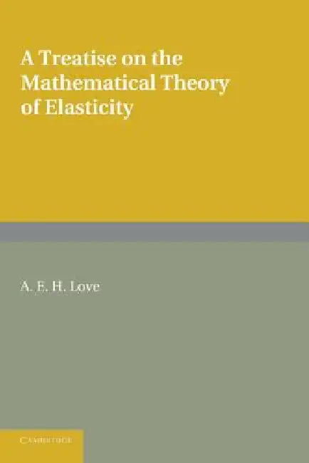 A Treatise on the Mathematical Theory of Elasticity by A. E. H. Love