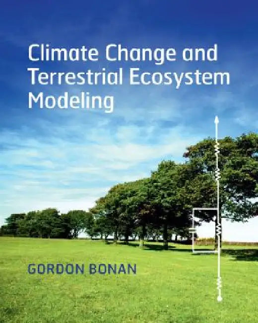 Climate Change and Terrestrial Ecosystem Modeling by Gordon Bonan