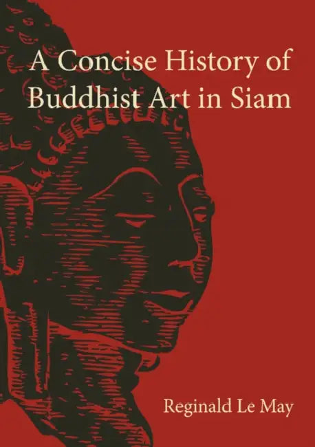 A Concise History of Buddhist Art in Siam by Reginald Le May