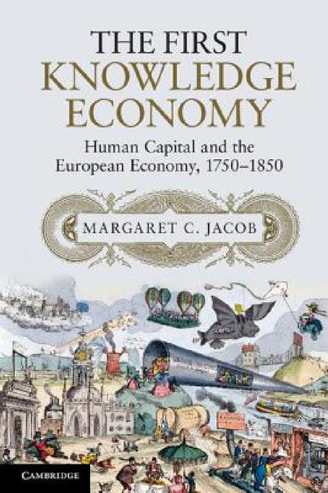 The First Knowledge Economy by Margaret Jacob