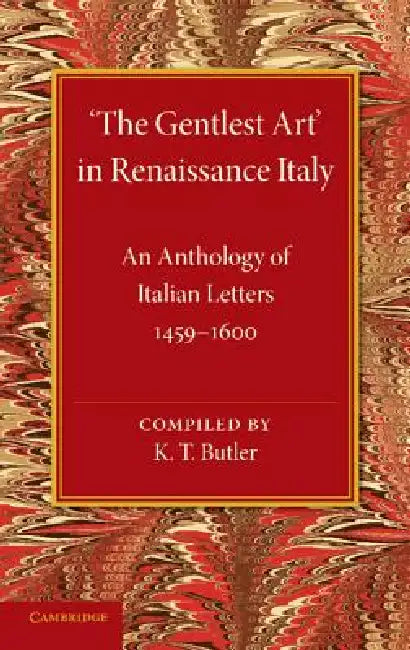 'The Gentlest Art' in Renaissance Italy: An Anthology of Italian Letters 1459-1600 by K. T. Butler
