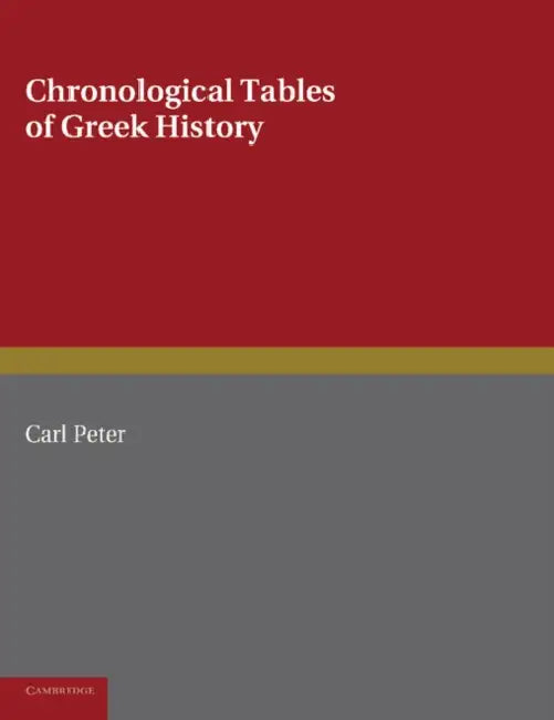 Chronological Tables of Greek History: Accompanied by a Short Narrative of Events, with References to the Sources of Information and Extracts from the by Carl Peter, G. Chawner