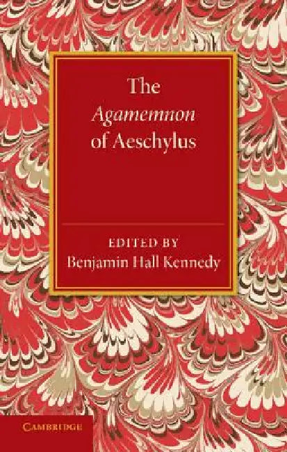 The Agamemnon of Aeschylus: With a Metrical Translation and Notes Critical and Illustrative by Benjamin Hall Kennedy