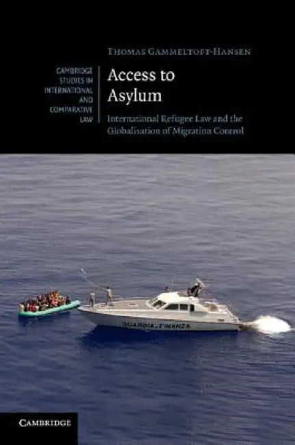Access to Asylum: International Refugee Law and the Globalisation of Migration Control by Thomas Gammeltoft-Hansen