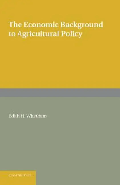 The Economic Background to Agricultural Policy by Edith H. Whetham