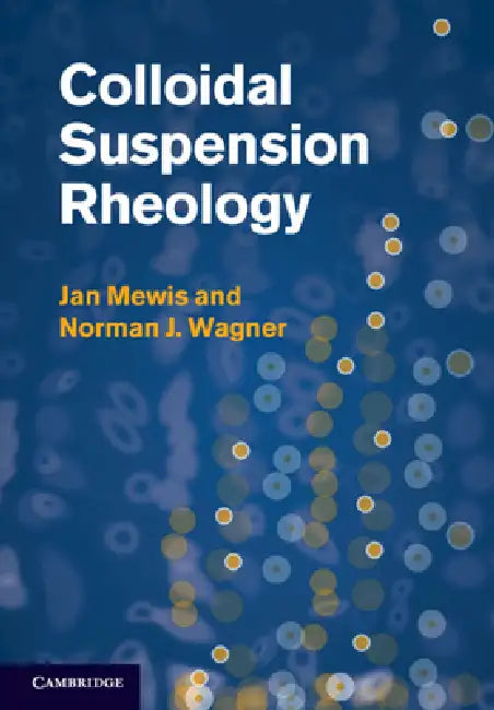 Colloidal Suspension Rheology by Jan Mewis, Norman J. Wagner