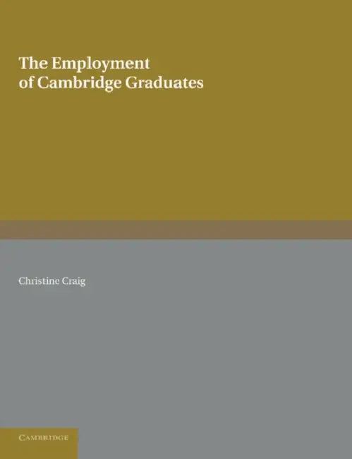 The Employment of Cambridge Graduates by Christine Craig