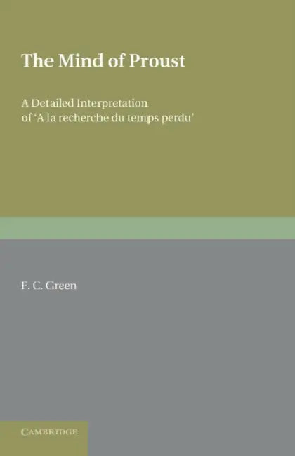 The Mind of Proust: A Detailed Interpretation of a la Recherche Du Temps Perdu' by F. C. Green
