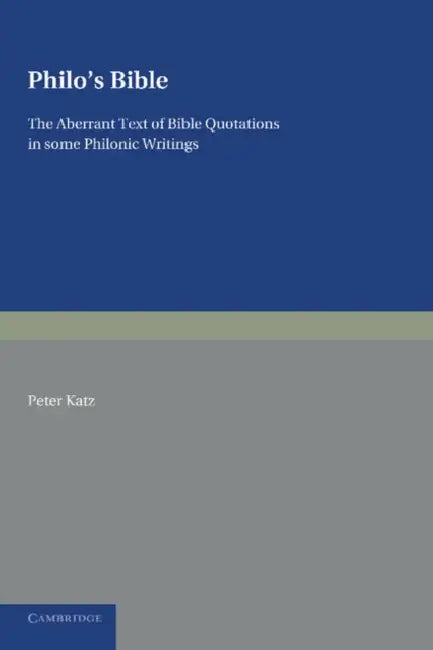 Philo's Bible: The Aberrant Text of Bible Quotations in Some Philonic Writings by Peter Katz
