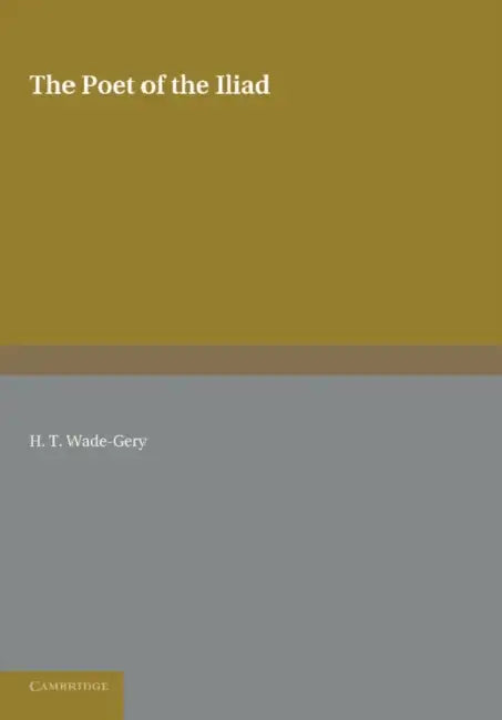 The Poet of the Iliad by H. T. Wade-Gery
