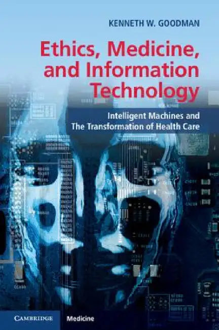 Ethics, Medicine, and Information Technology by Kenneth W. Goodman