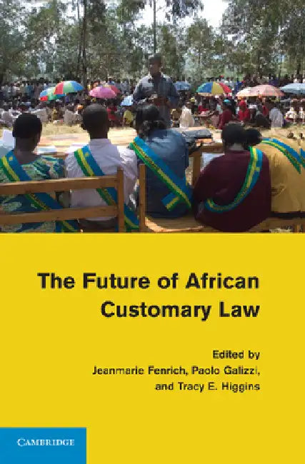The Future of African Customary Law by Jeanmarie Fenrich, Paolo Galizzi, Tracy E. Higgins