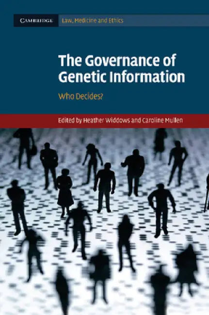 The Governance of Genetic Information: Who Decides? by Heather Widdows, Caroline Mullen