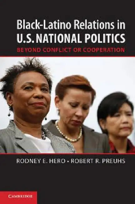 Black-Latino Relations in U.S. National Politics by Rodney E. Hero, Robert R. Preuhs