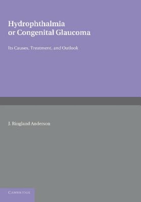 Hydrophthalmia or Congenital Glaucoma: Its Causes, Treatment, and Outlook by J. Ringland Anderson, John Herbert Parsons