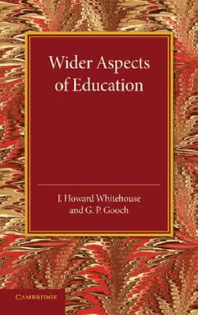 Wider Aspects of Education by J. Howard Whitehouse, G. P. Gooch