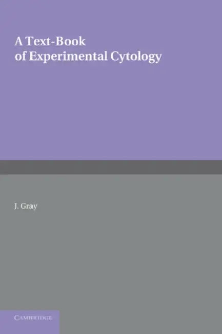 A Textbook of Experimental Cytology by J. Gray