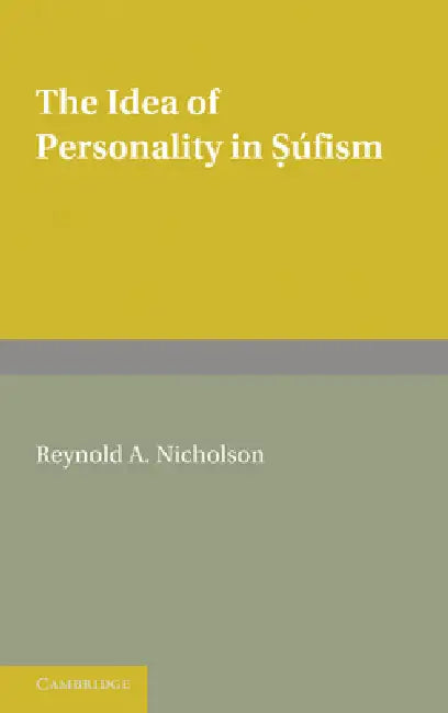 The Idea of Personality in S Fism: Three Lectures Delivered in the University of London by Reynold a. Nicholson, Reynold Alleyne Nicholson