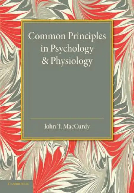 Common Principles in Psychology and Physiology by John T. MacCurdy